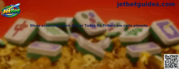 Dicas essenciais para Salvar Todos Os Tribals em cada planeta
